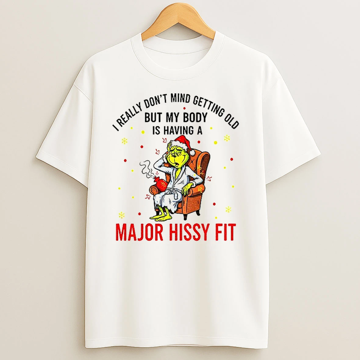 Grinch Santa Hat Dont Mind Getting Really But My Body Old Is Having A Major Hissy Fit Christmas T Shirts
