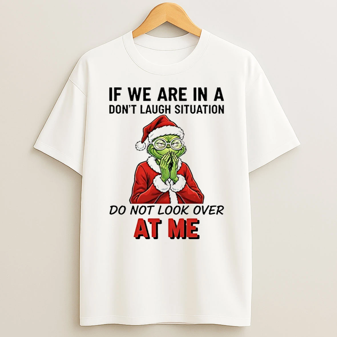 Grinch Santa If We Are In A Dont Laugh Situation Do Not Look Over At Me Shirts
