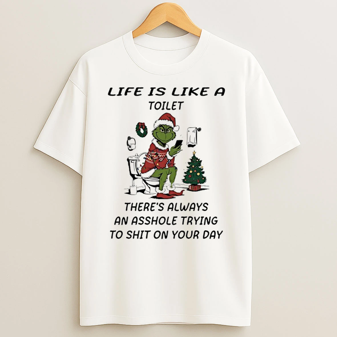 Grinch Santa Life Is Like A Toilet Theres Always An Asshole Trying To Shit On Your Day Shirts