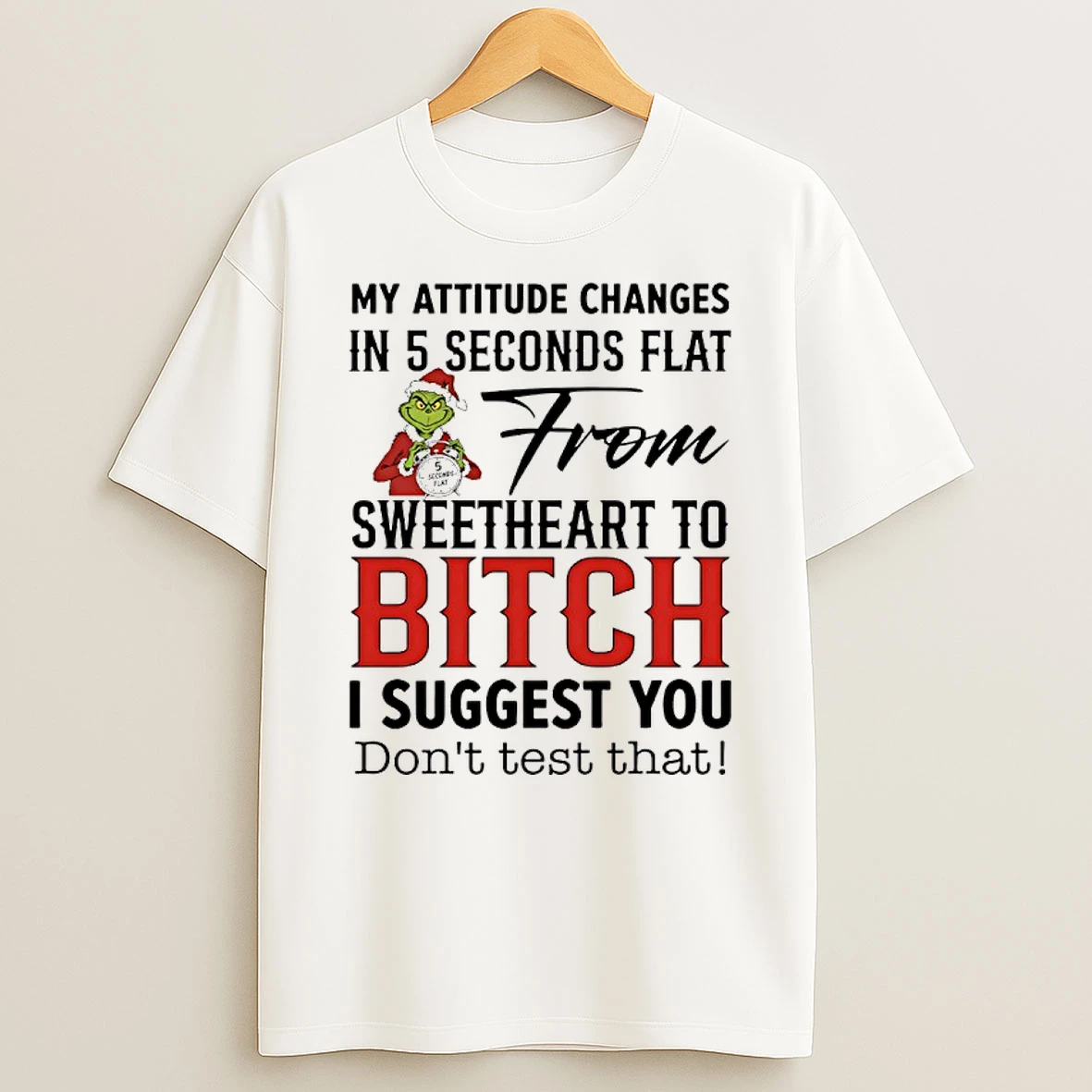 Grinch Santa My Attitude Changes In 5 Seconds Flat From Sweetheart To Bitch I Suggest You Dont Test That Shirts