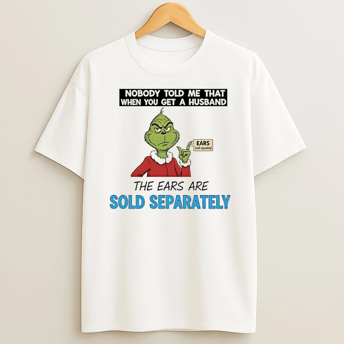 Grinch Santa Nobody Told Me That When You Get A Husband The Ears Are Sold Separately Shirts