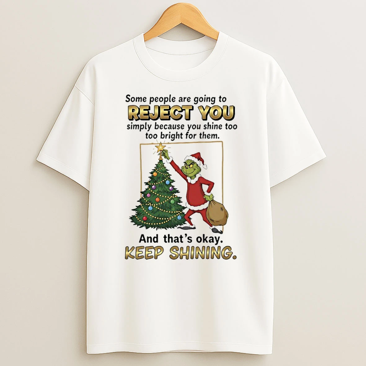 Grinch Santa Some People Are Going To Reject You Simply Because You Shine Too Too Bright For Them And Thats Okay Keep Shining Shirts