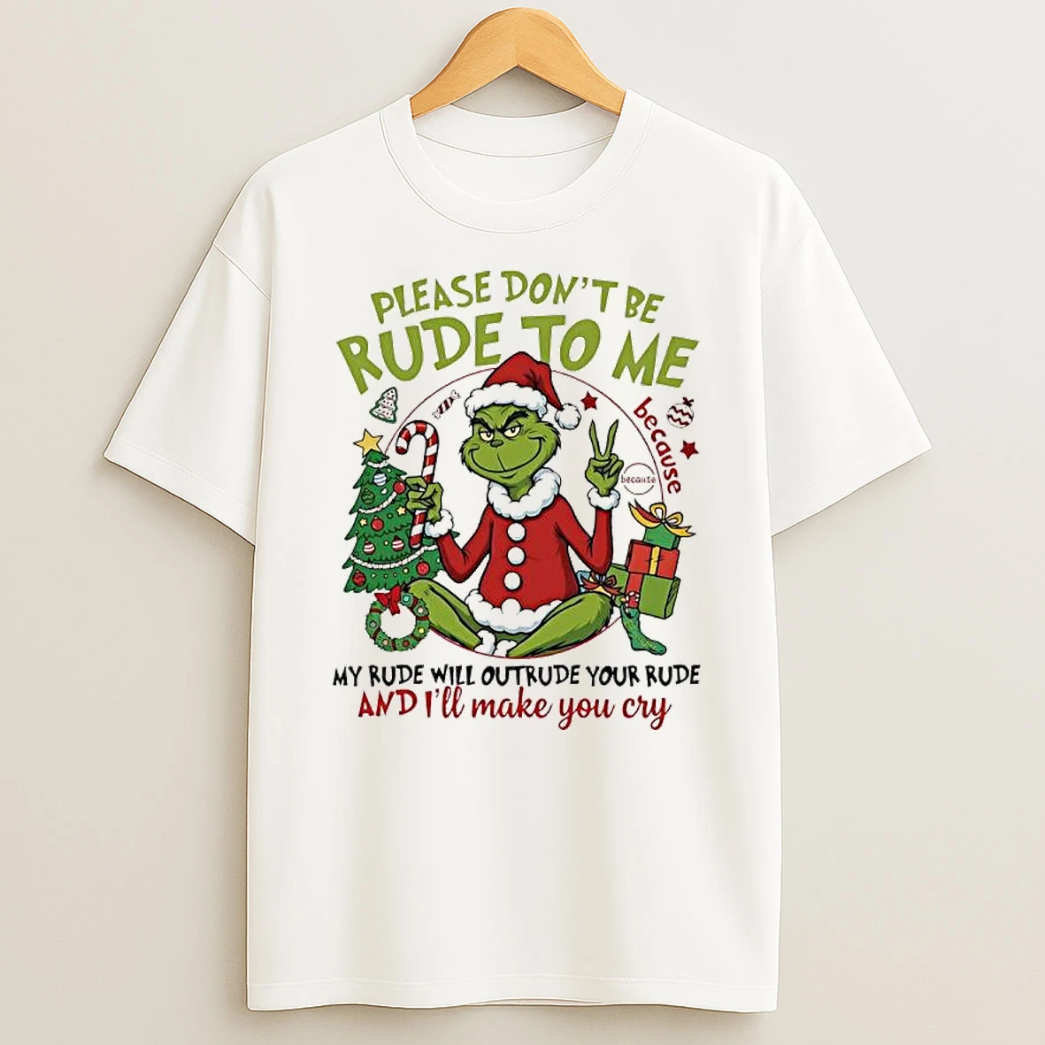 Grinch Santa Suit Please Dont Be Rude To Me Because Because My Rude Will Outrude Your Rude Shirts