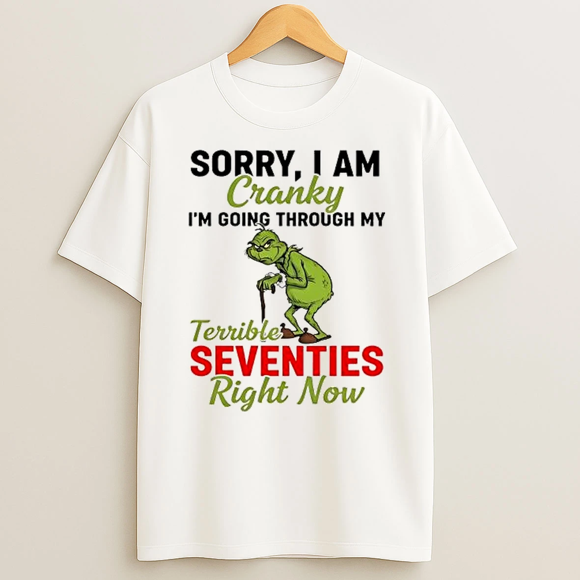 Grinch Sorry I Am Cranky Im Going Through My Terrible Seventies Rightnow Shirts