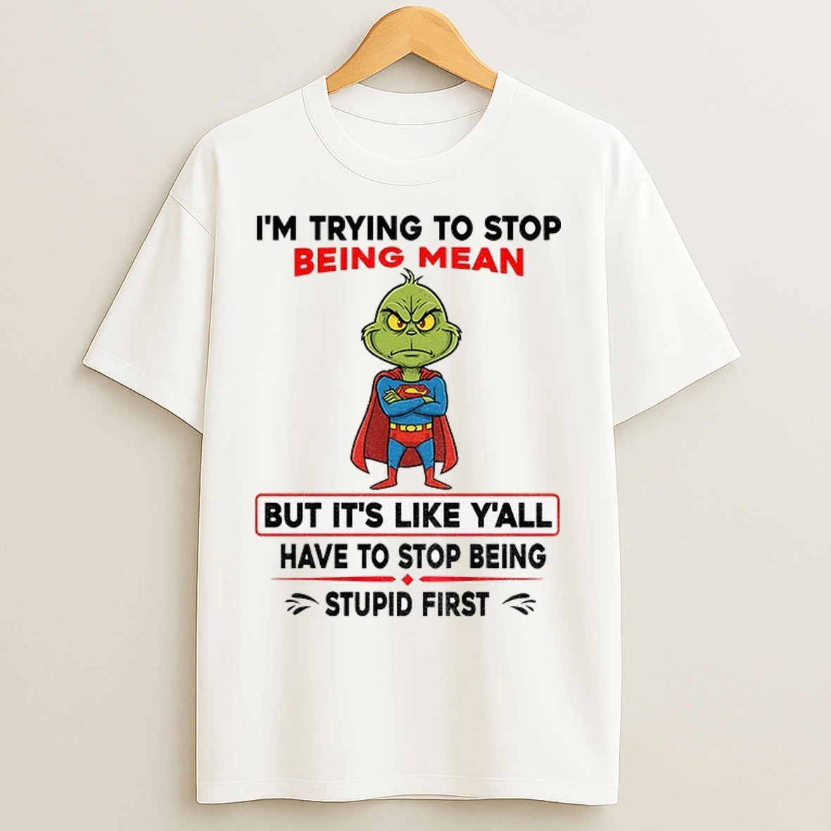 Grinch Superman Im Trying To Stop Being Mean But Its Like Yall Have To Stop Being Stupid First Christmas T Shirts