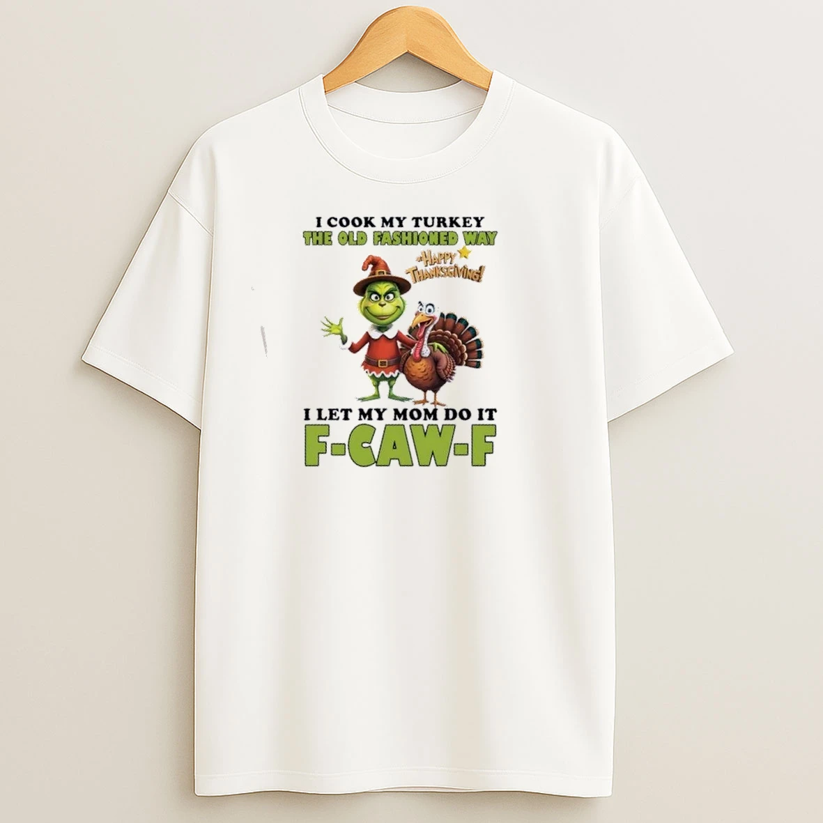 Grinch Turkey I Cook My Turkey The Old Fashioned Way I Let My Mom Do It F Caw F Thanksgiving T Shirts