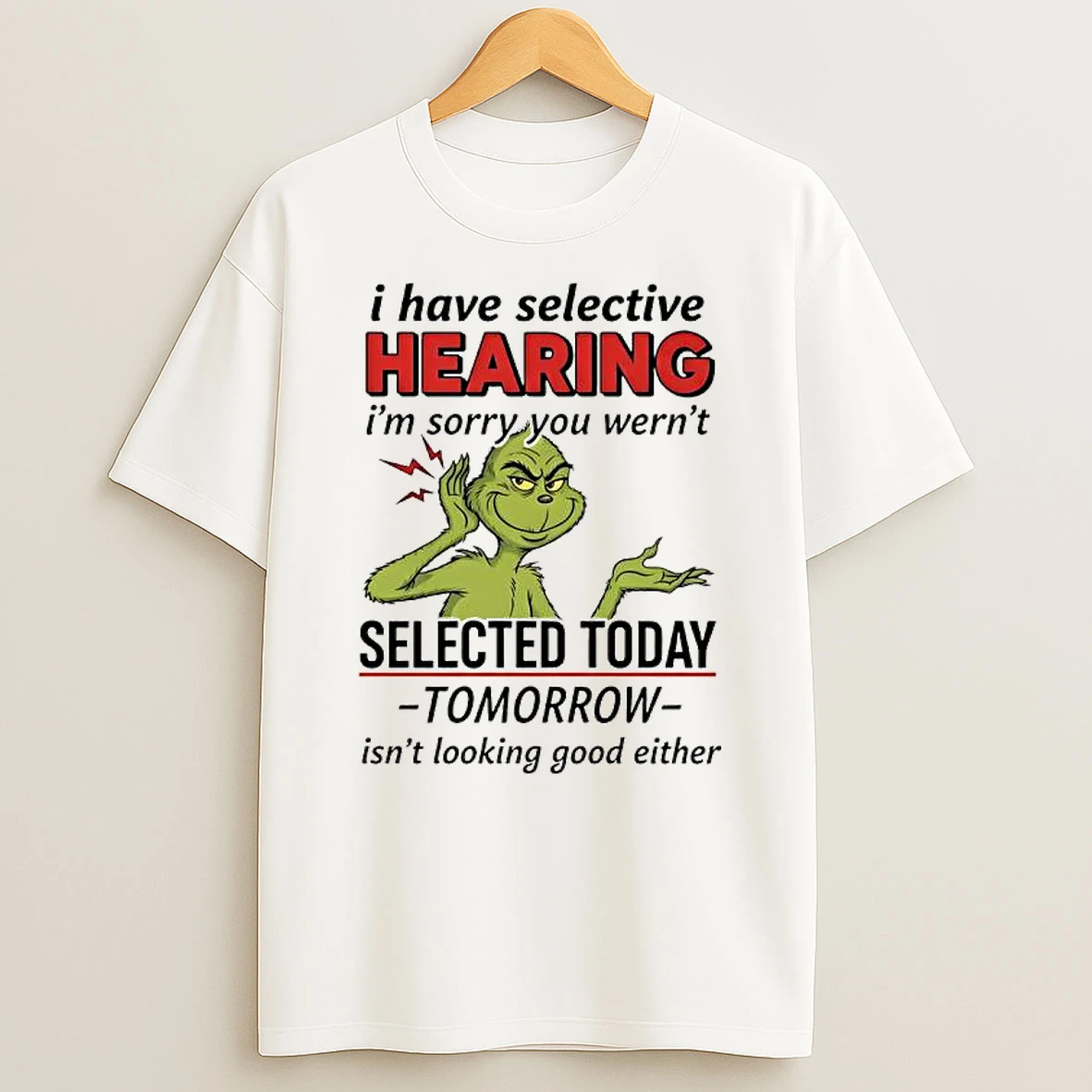 Grinch Xmas I Have Selective Hearing Im Sorry You Wernt Selected Today Shirts