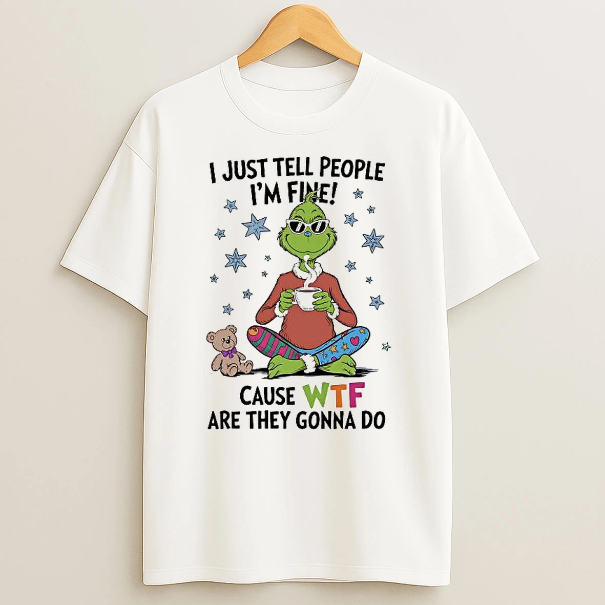 Grinch And Teddy I Just Tell People Im Fine Cause Wtf Are They Gonna Do Shirts
