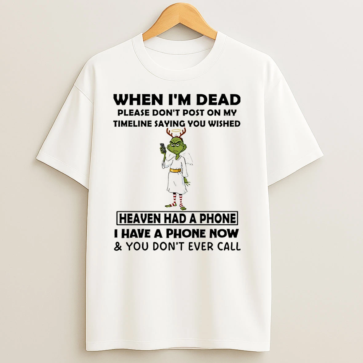 Grinch Angel When Im Dead Please Dont Post On My Timeline Saying You Wish Heaven Had A Phone Santa T Shirts