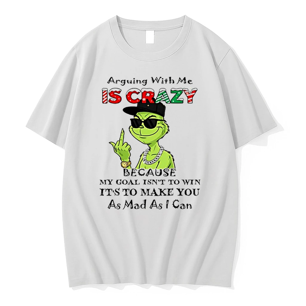 Grinch Arguing With Me Is Crazy Because My Goal Isnt To Win Its To Make You As Mad As I Can Shirts