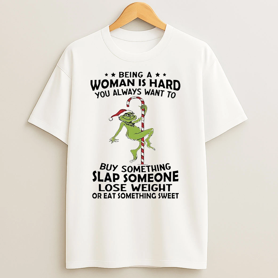 Grinch Being A Woman Is Hard You Always Want To Christmas T Shirts