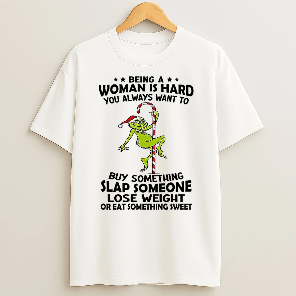 Grinch Being A Woman Is Hard You Always Want To Shirts