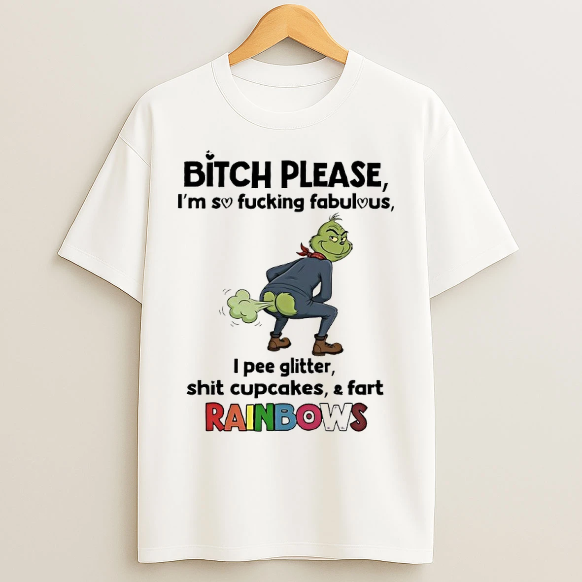Grinch Bitch Please Im So Fucking Fabulous I Pee Glitter Shit Cupcakes And Fast Rainbows T Shirts