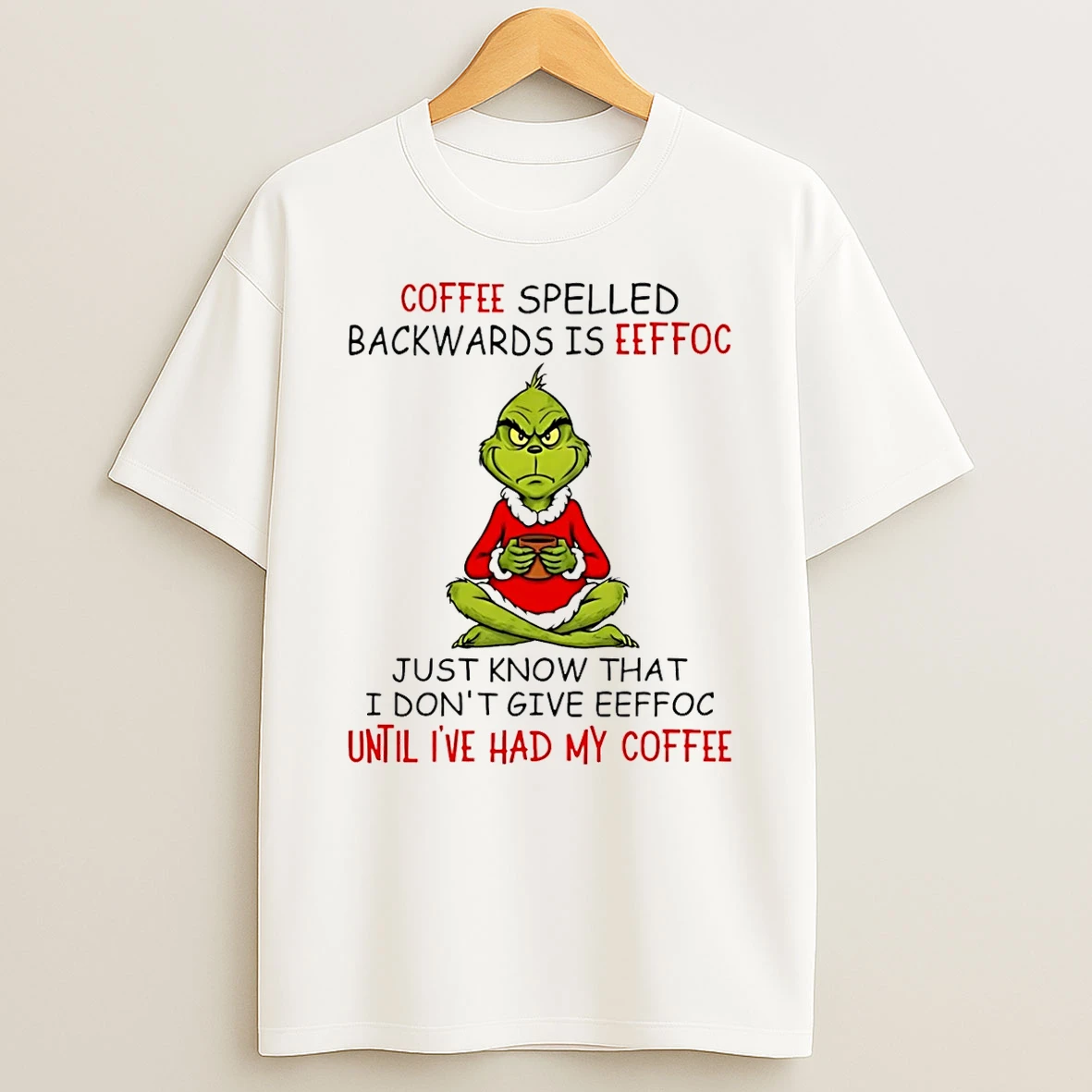 Grinch Coffee Spelled Backwards Is Eeffoc Just Know That I Dontgive Eeffoc Until Ive Had My Coffee Shirts