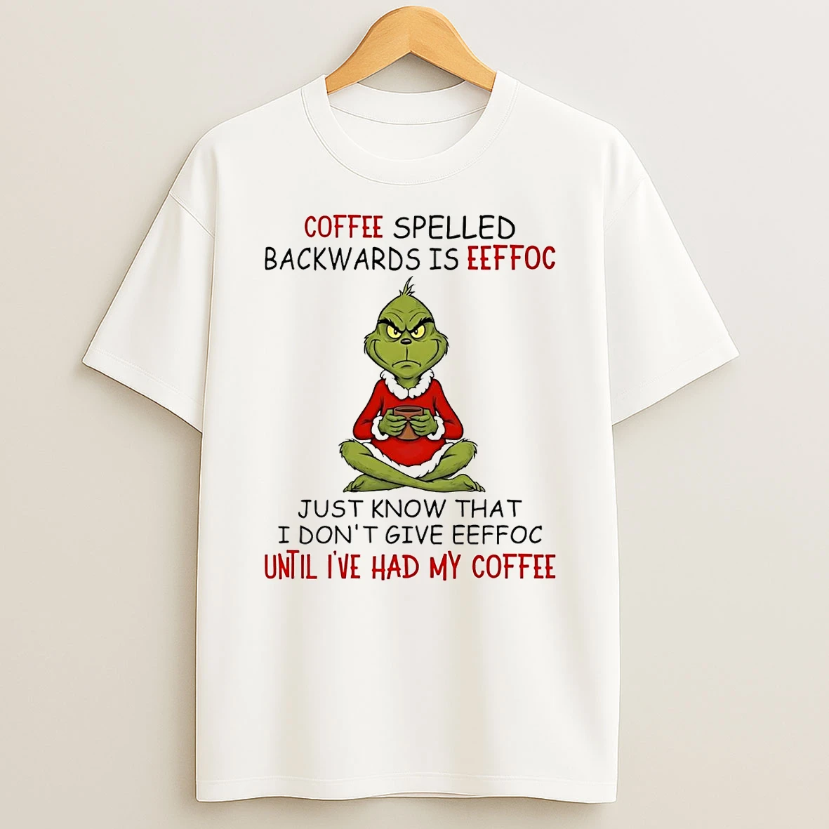 Grinch Coffee Spelled Backwards Is Eeffoc Until Ive Had My Coffee Shirts