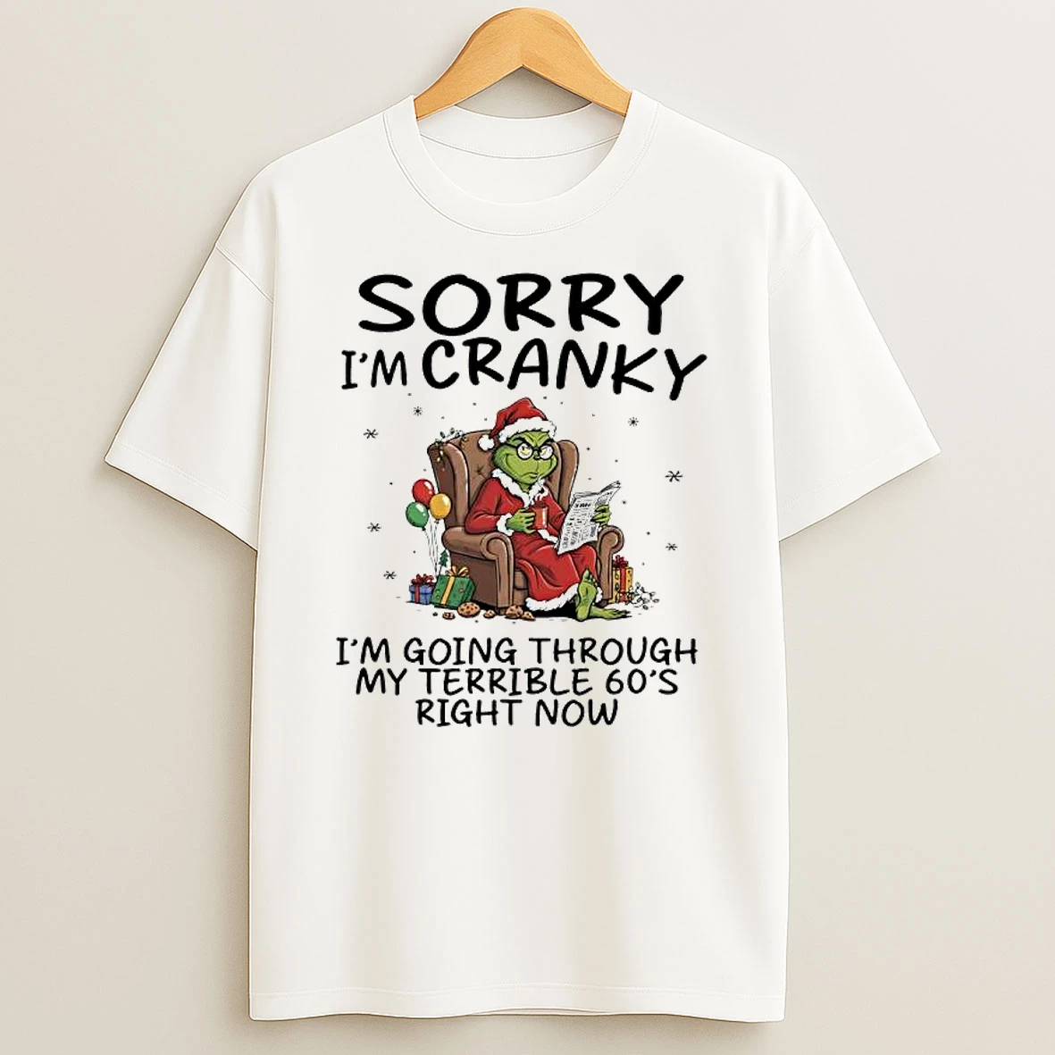 Grinch Grumpy Sorry Im Cranky Im Going Through My Terrible 60s Right Now Shirts