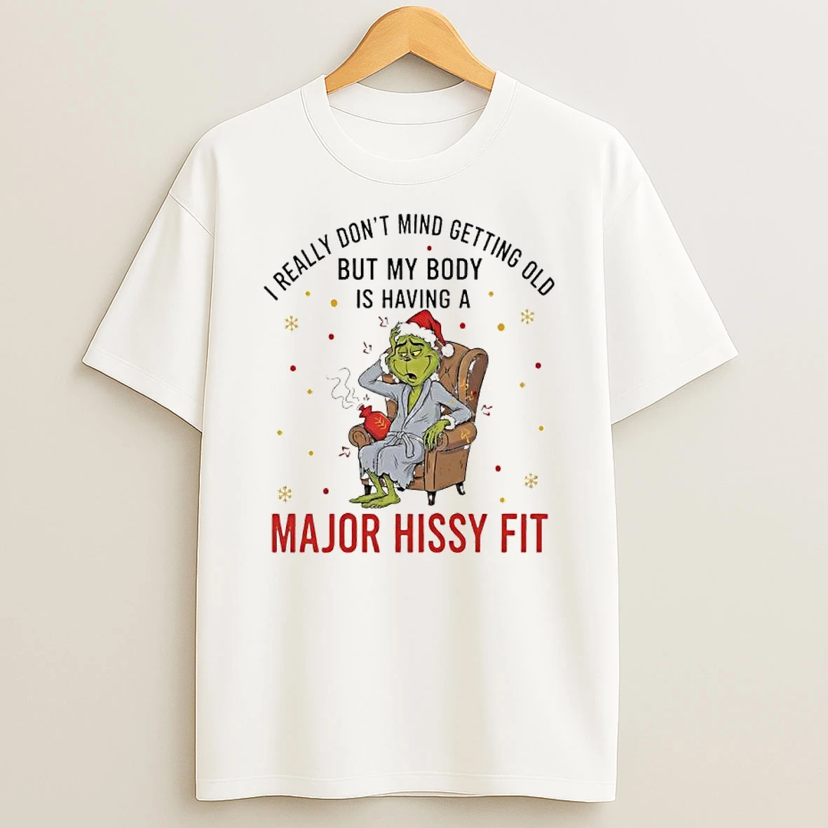 Grinch I Really Dont Mind Getting Old But My Body Is Having A Major Hissy Fit Shirts
