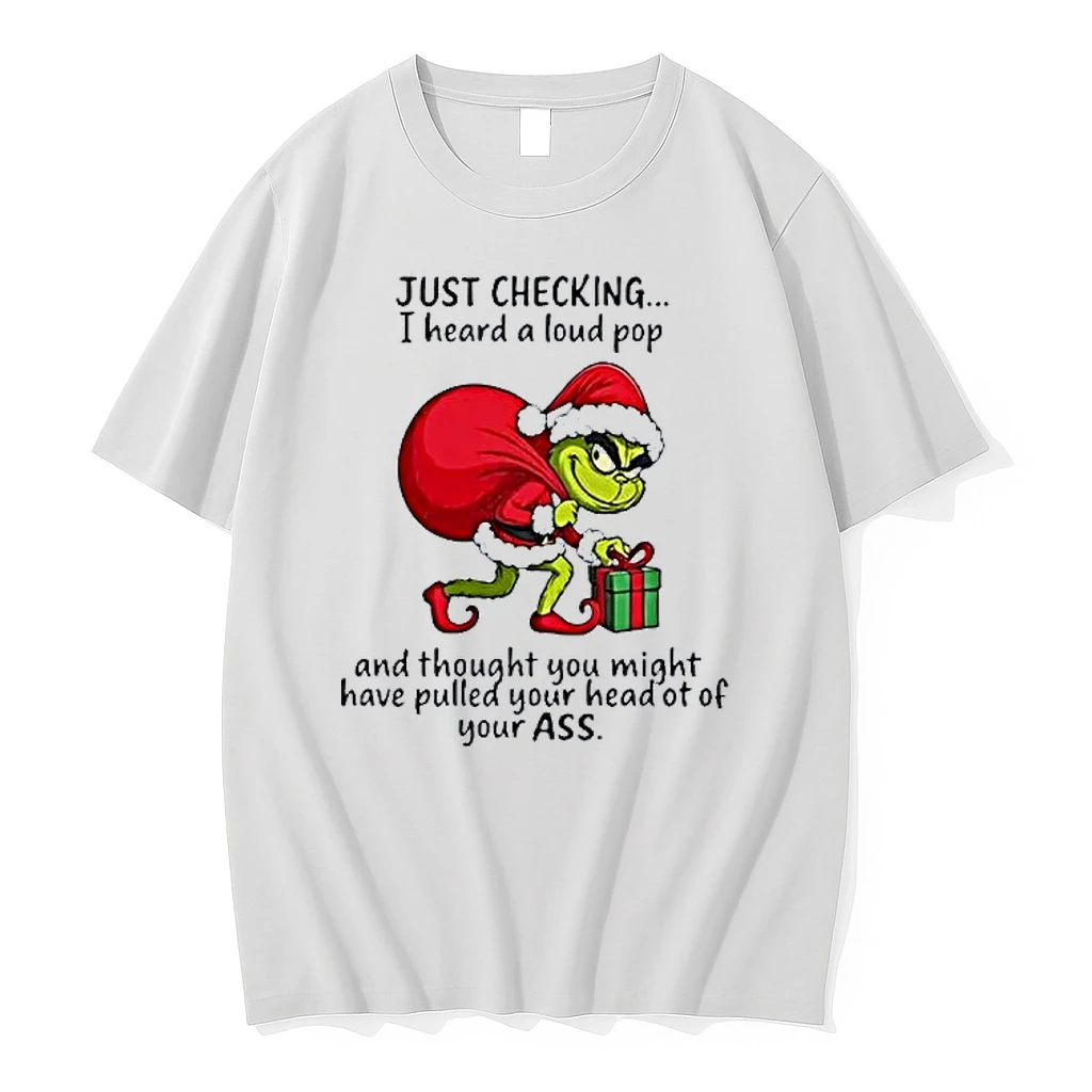 Grinch Just Checking I Heard A Loud Pop Thought You Might Have Pulled Your Head Merry Christmas Shirts