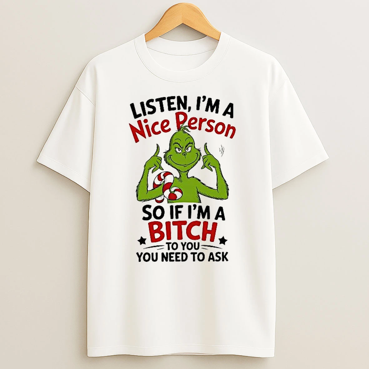 Grinch Listen Im A Nice Person So If Im A Bitch To You You Need To Ask Shirts