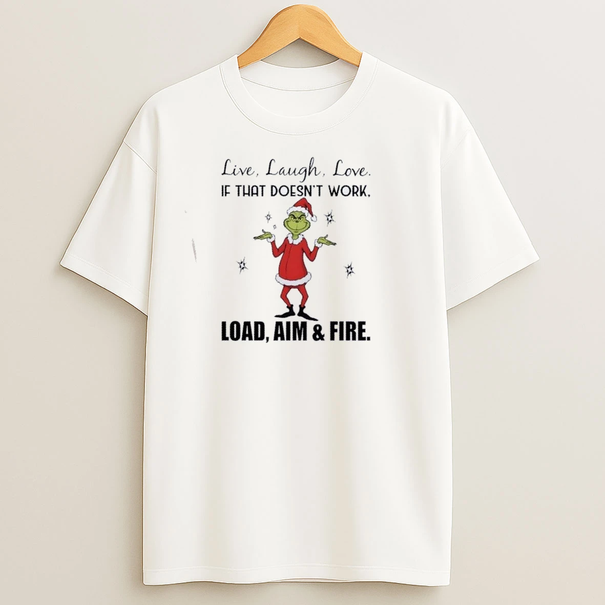 Grinch Live Laugh Love If That Doesnt Work Load Aim And Fire Christmas T Shirts