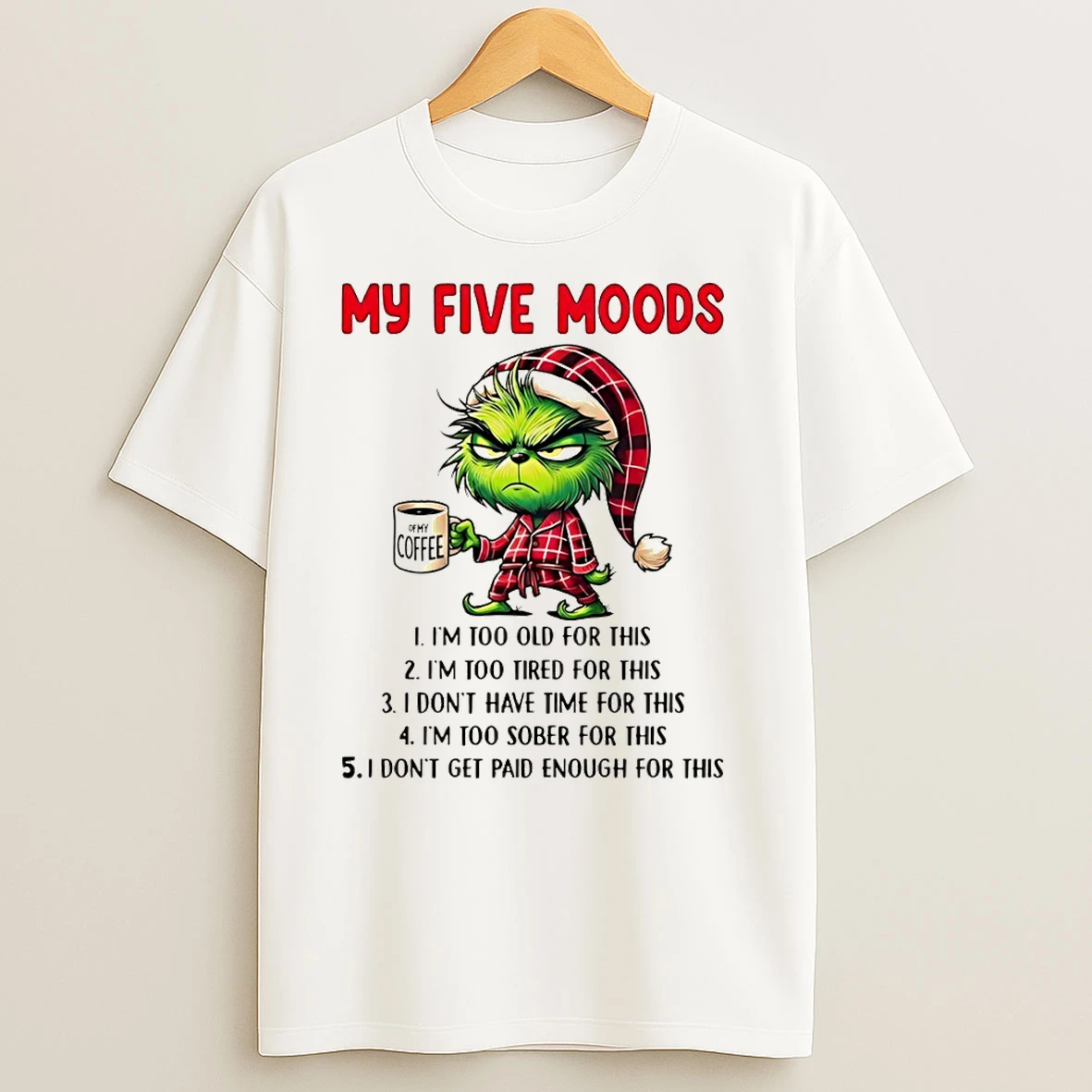 Grinch My Five Moods Im Too Old For This Im Too Tired For This I Dont Have Time For This Im Too Merry Christmas T Shirts