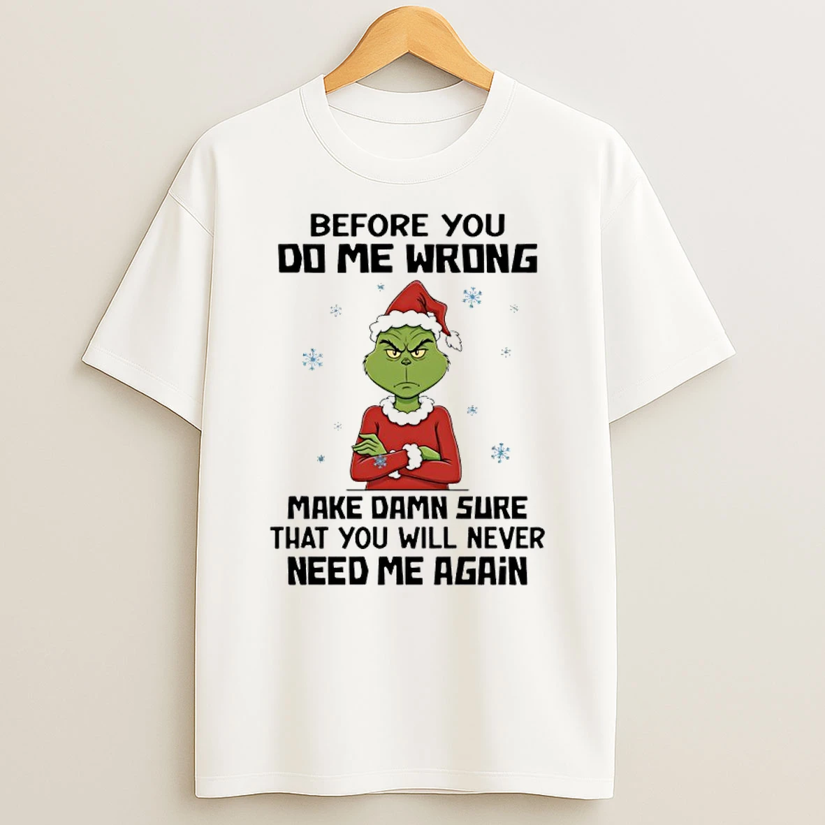 Grinch Snowflakes Christmas Before You Do Me Wrong Make Damn Sure That You Will Never Need Me Again Shirts