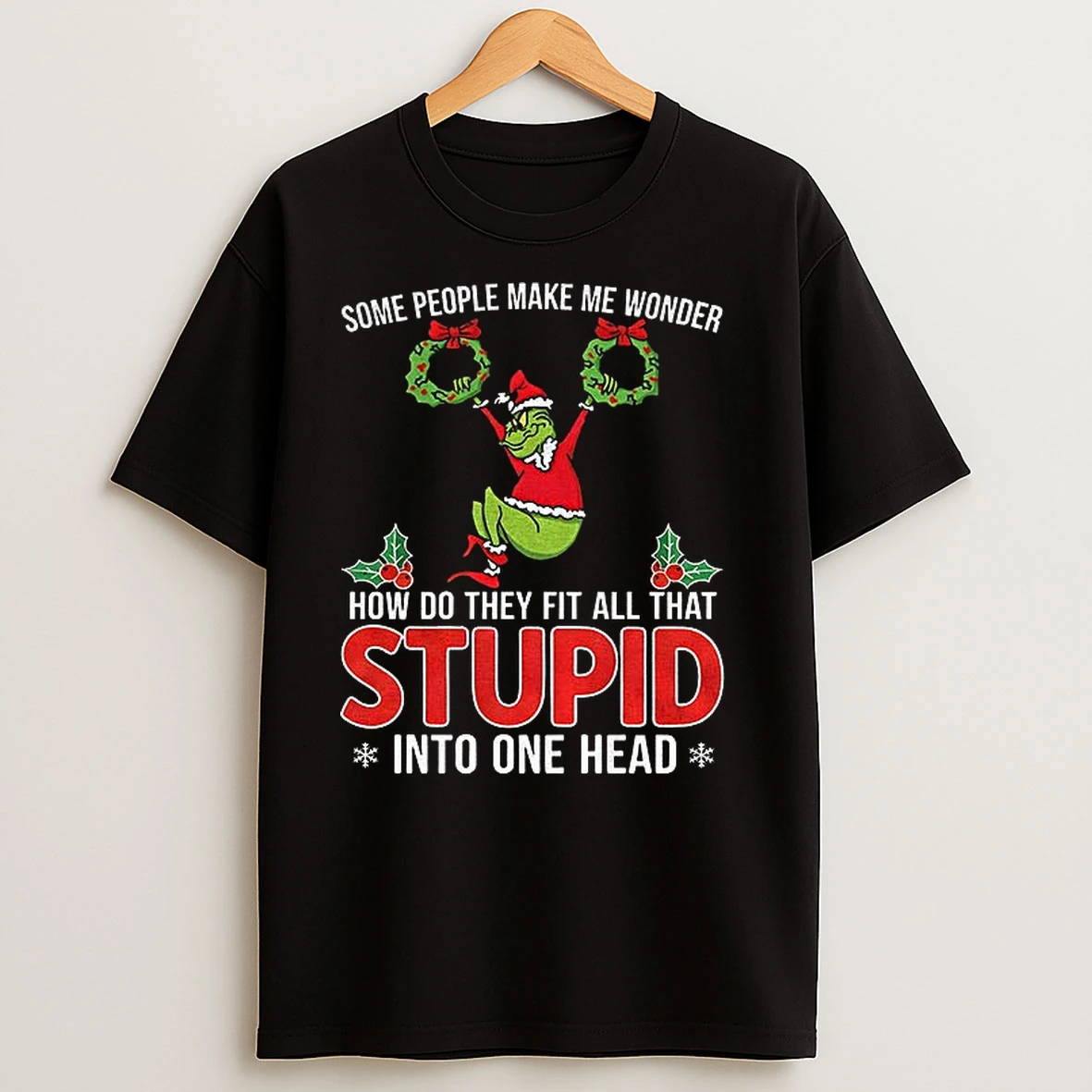 Grinch Some People Make Me Wonder How Do They Fit All That Stupid Into One Head Christmas T Shirts