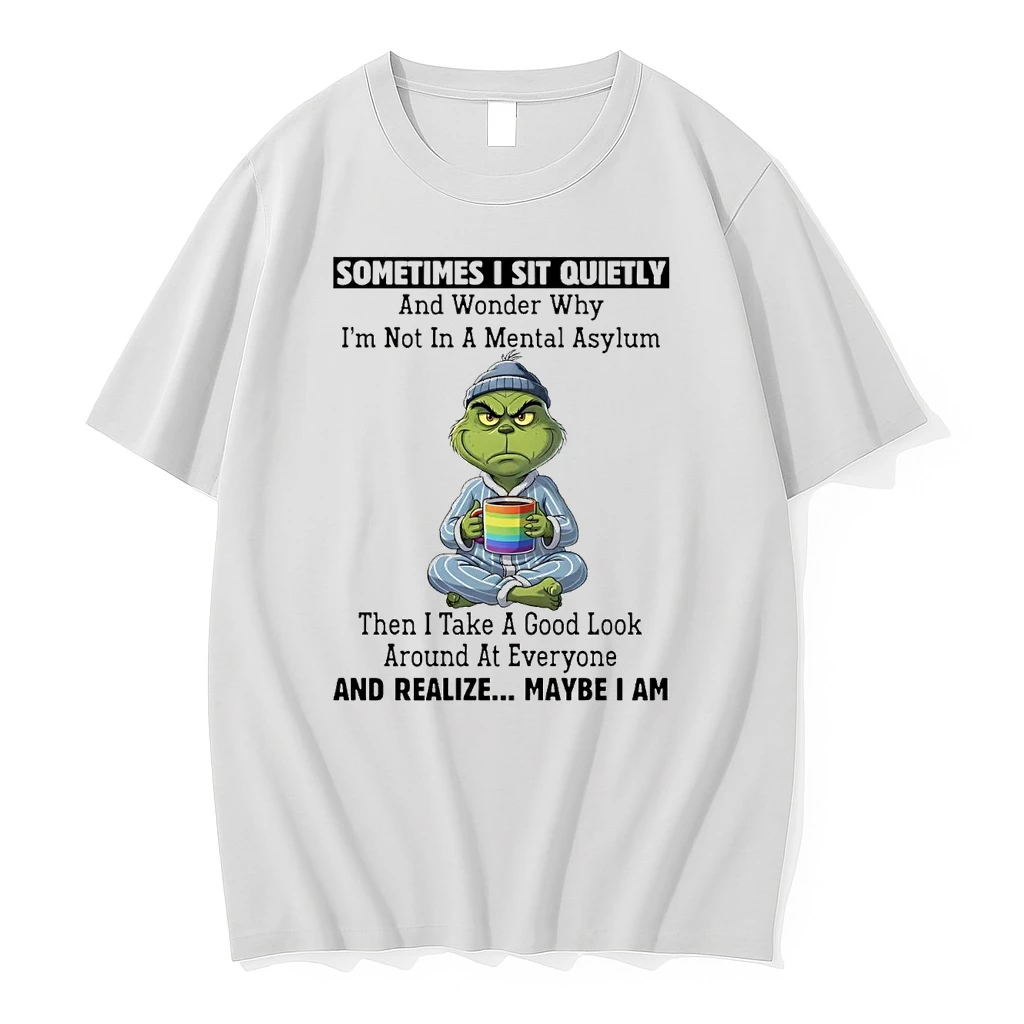 Grinch Sometimes I Sit Quietly And Realize Maybe I Am Christmas Shirts