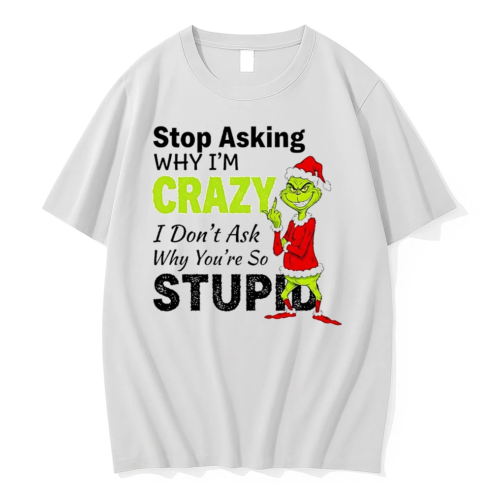 Grinch Stop Asking Im Crazy I Dont Ask Why Youre Stupid Christmas Shirts