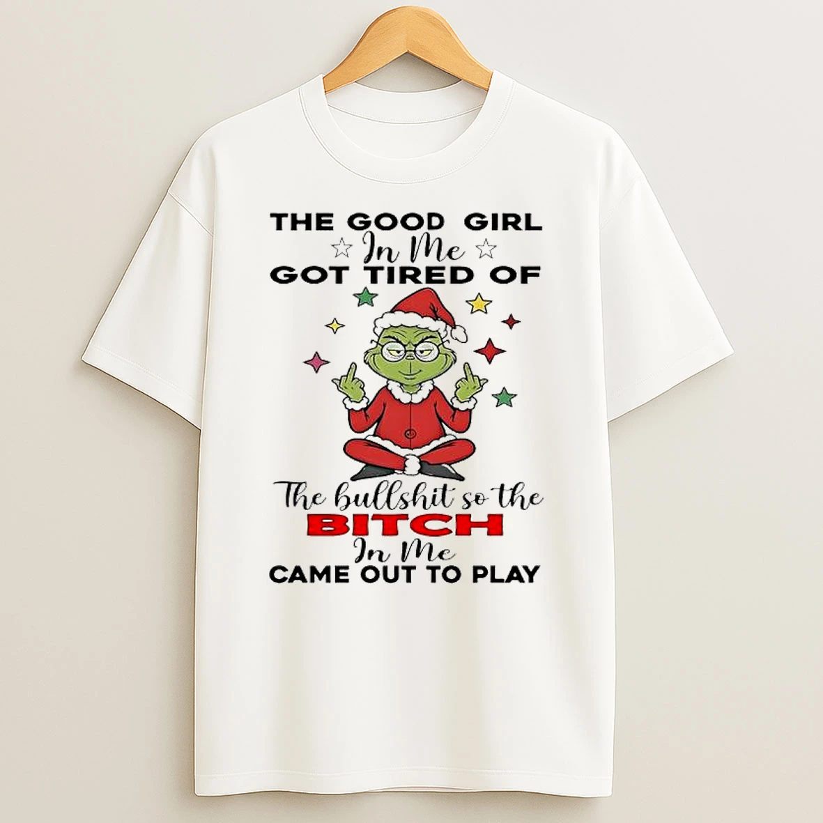 Grinch The Good Girl In Me Got Tired Of The Bullshit So The Bitch In Me Came Out To Play Shirts