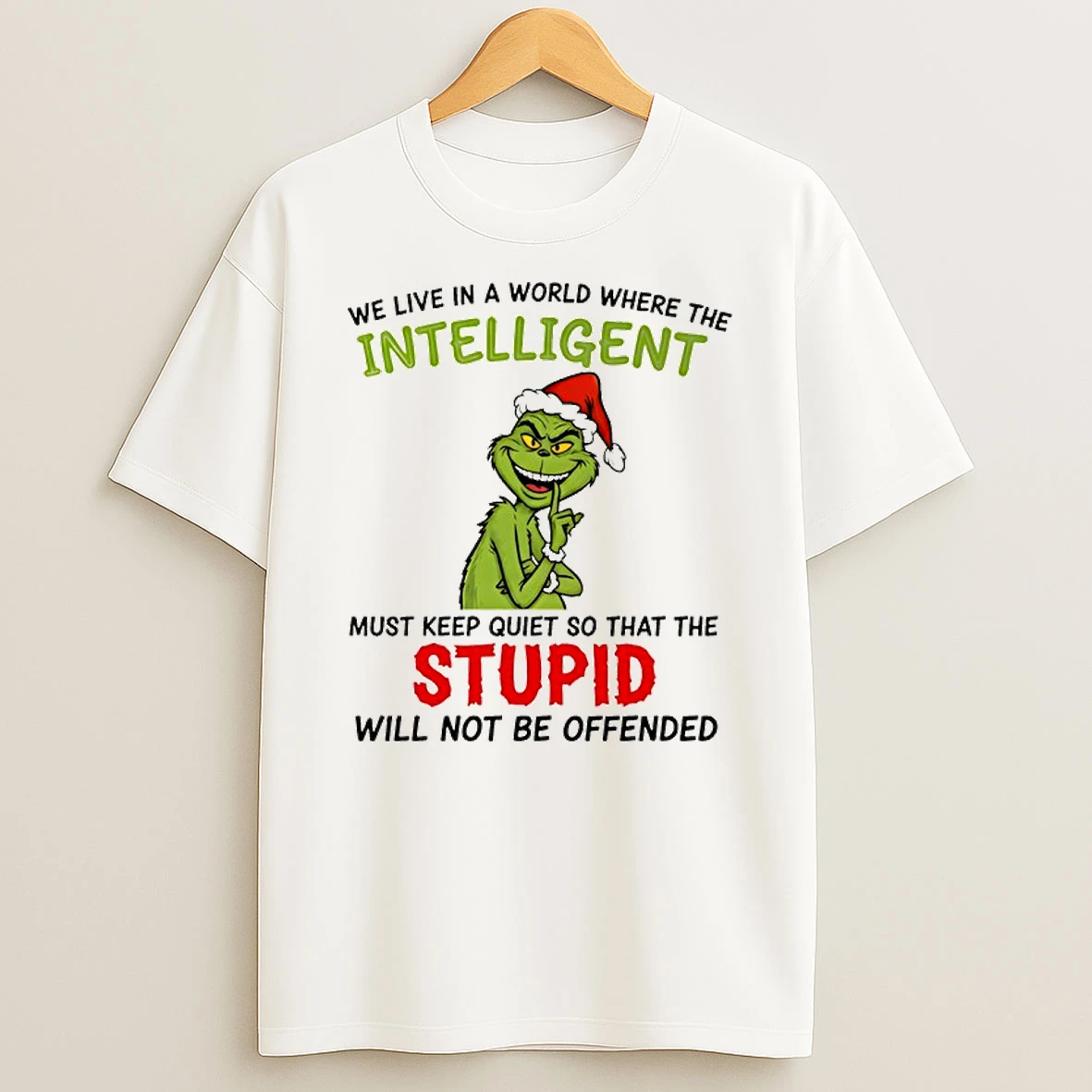 Grinch We Live In A World Where The Intelligent Must Keep Quiet So That The Stupid Shirts