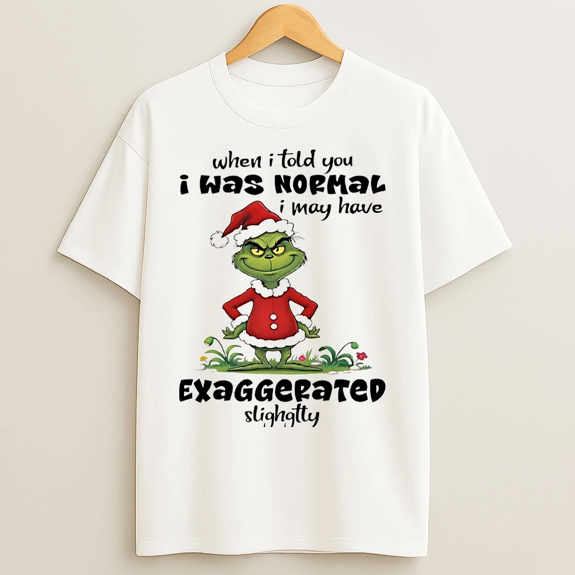 Grinch When I Told You I Was Normal I May Have Exaggerated Christmas T Shirts