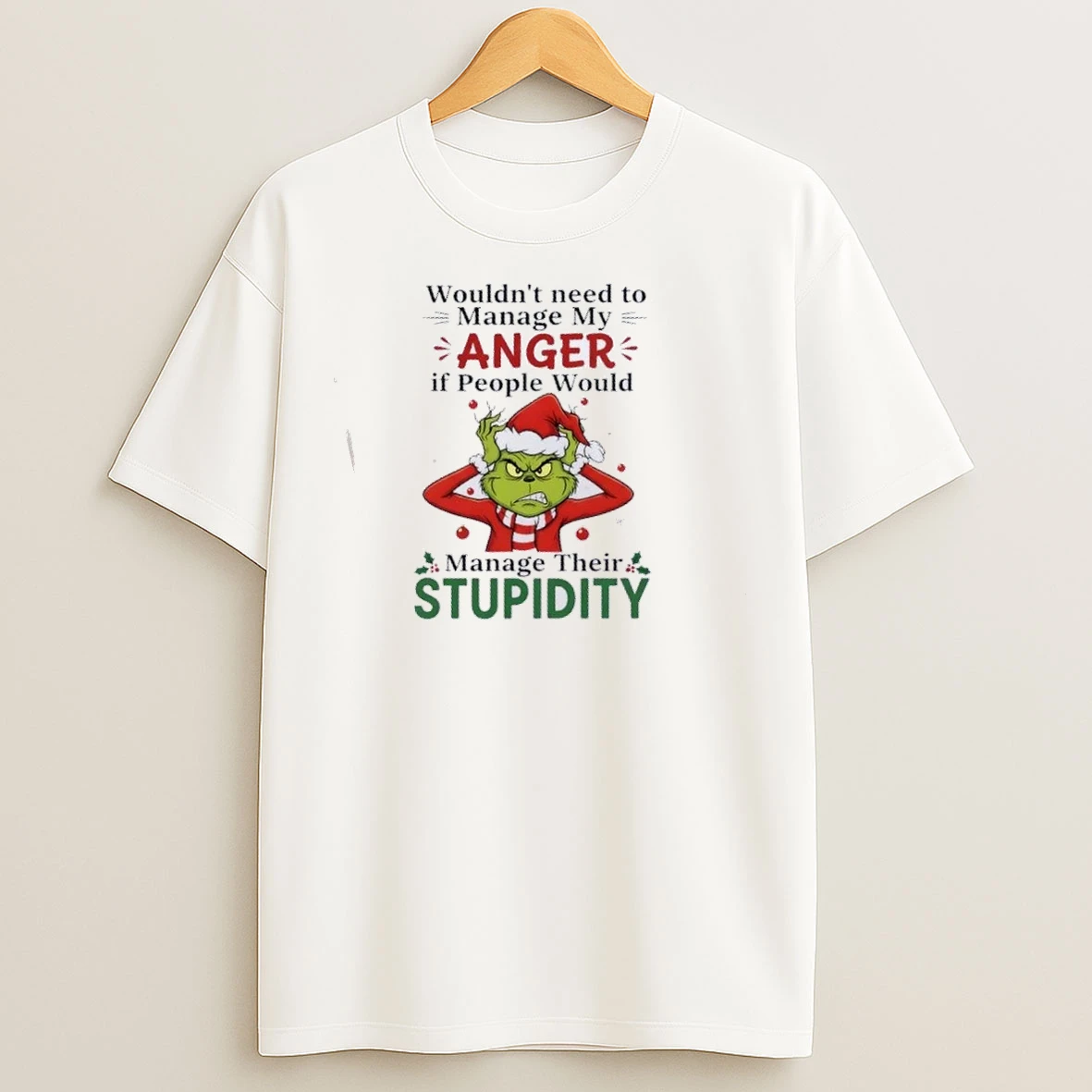 Grinch Wouldnt Need To Manage My Anger If People Would Manage Their Stupidity Christmas T Shirts