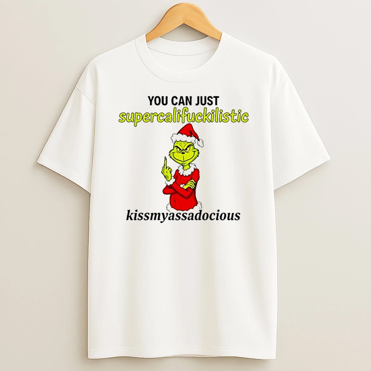 Grinch You Can Just Supercalifuckilistic Kissmyassadocious Shirts