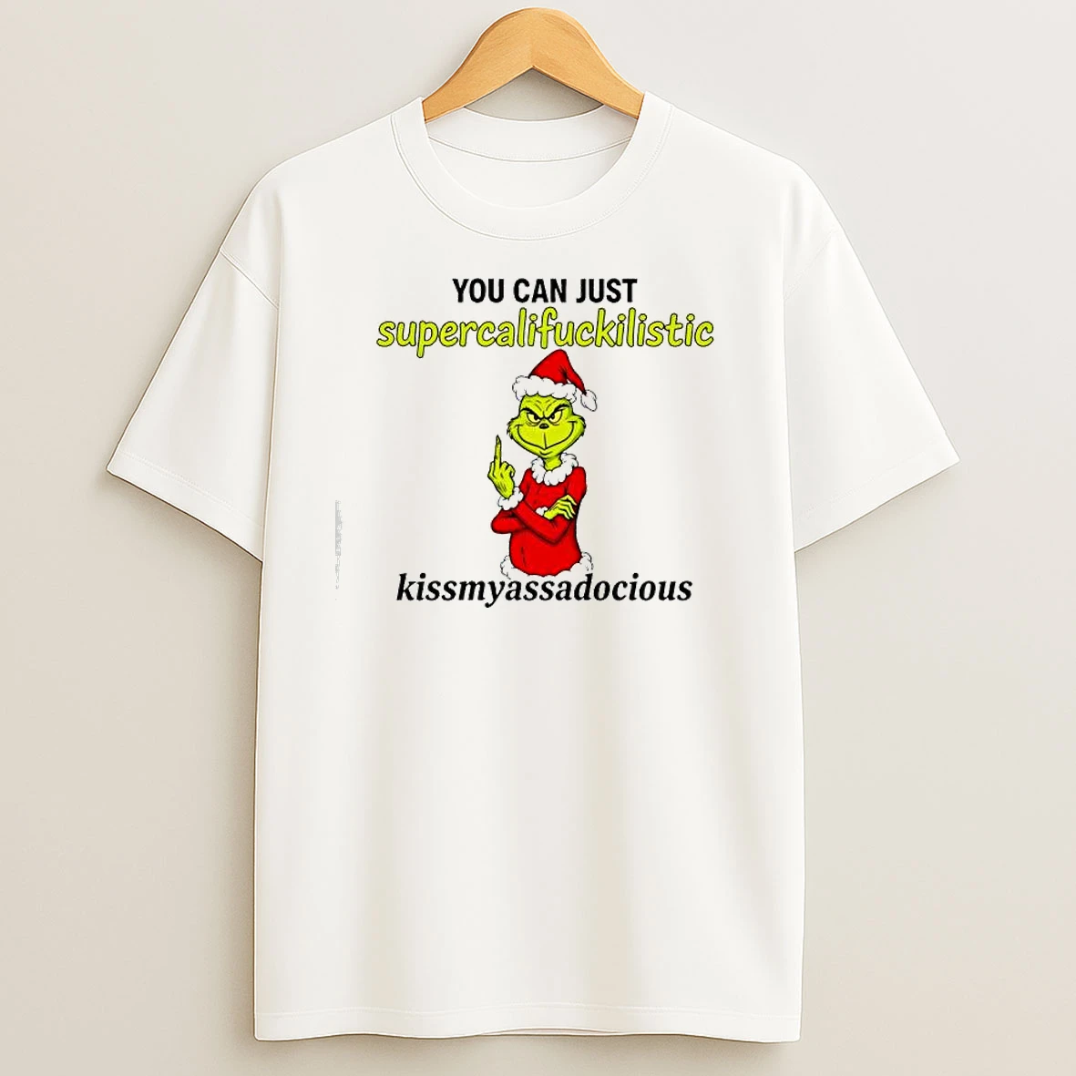 Grinch You Can Just Supercalifuckilistic Kissmyassadocious T Shirts