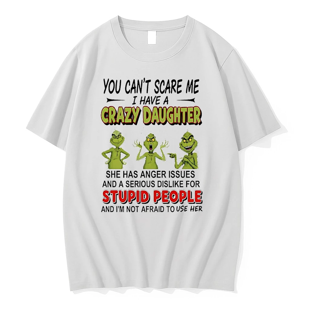 Grinch You Canr Scare Me I Have S Crazy Daughter Stupid People Shirts