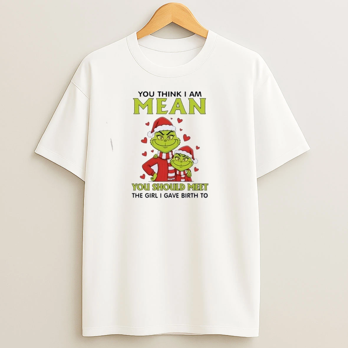 Grinch You Think I Am Mean You Should Meet The Girl I Gave Birth To Christmas T Shirts