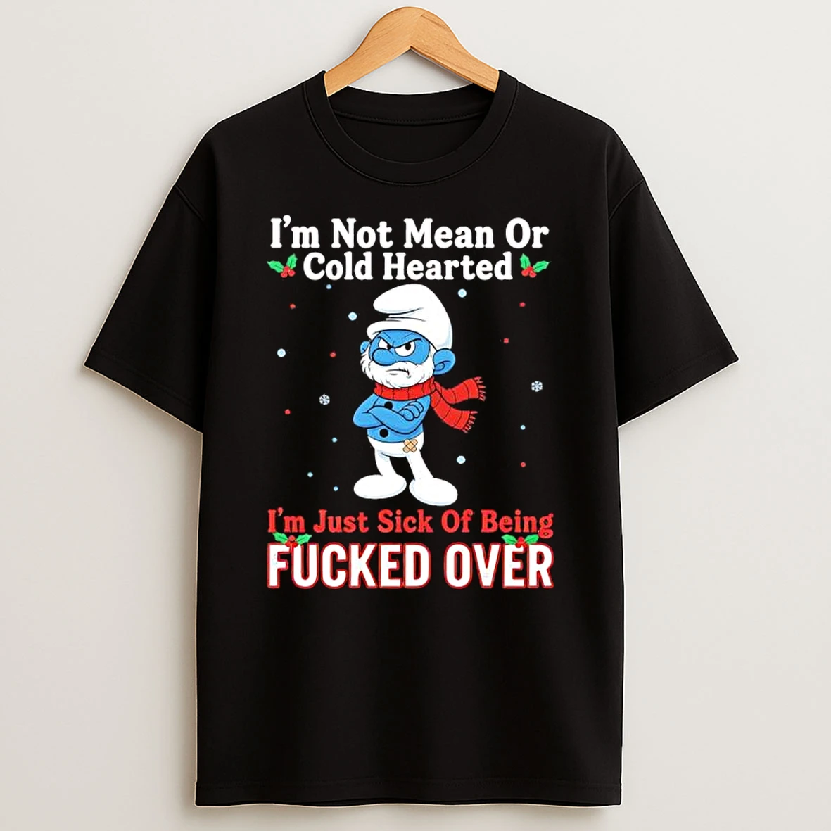 Grouchy Smurf Im Not Mean Or Cold Hearted Im Just Sick Of Being Fucked Over Shirts