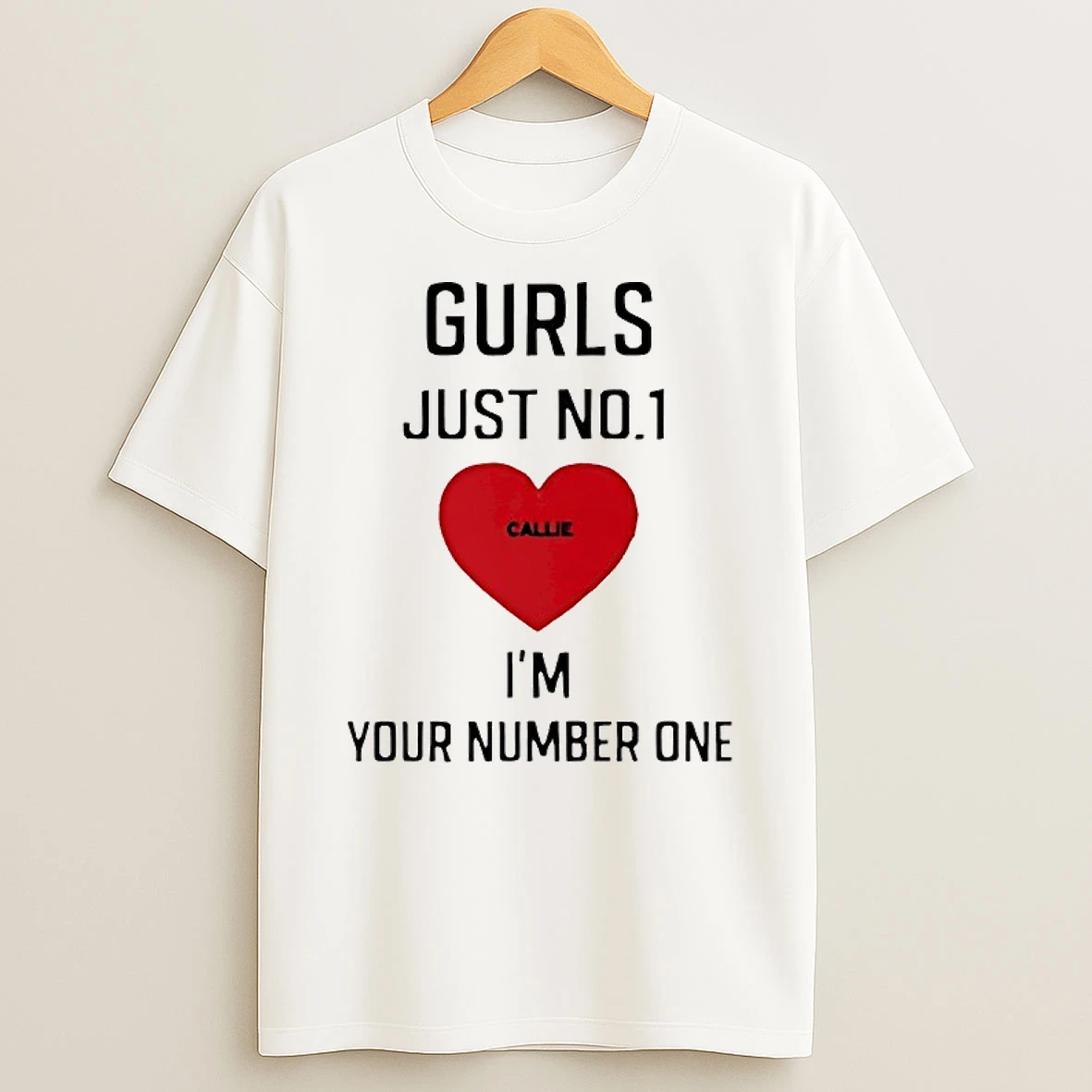 Gurl Just No 1 Love Callie Im Your Number One Shirts