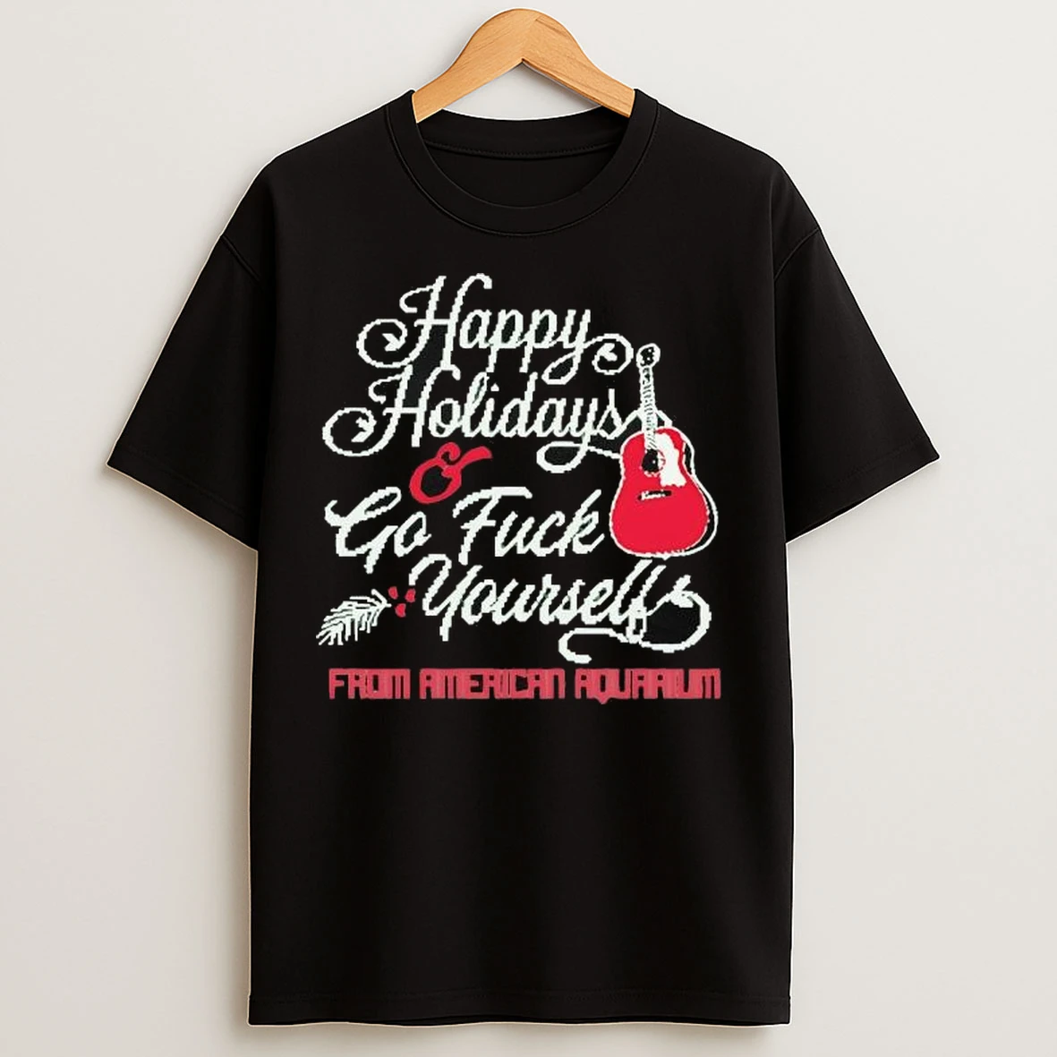 Happy Holidays Go Fuck Yourself From American Aquarium T Shirts