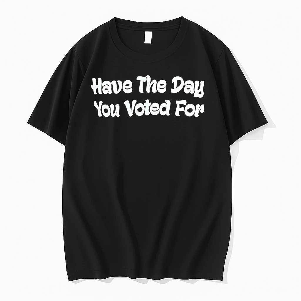 Have The Day You Voted For Shirts