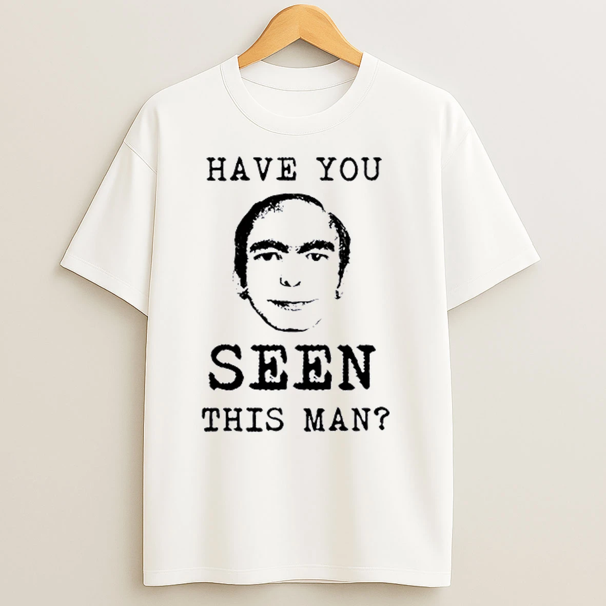Have You Ever Seen This Man T Shirts