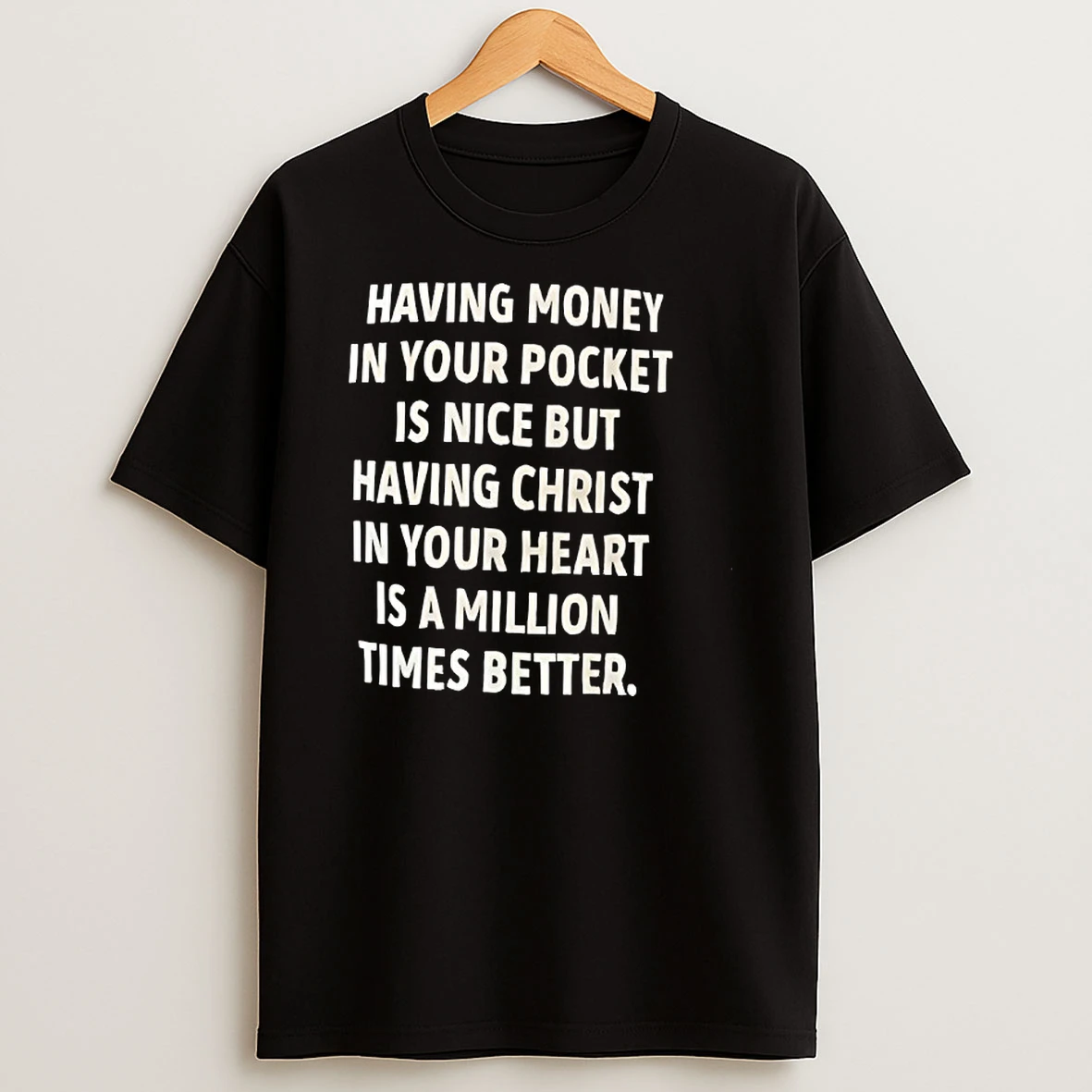 Having Money In Your Pocket Is Nice But Having Christ In Your Heart Is A Million Times Better Shirts