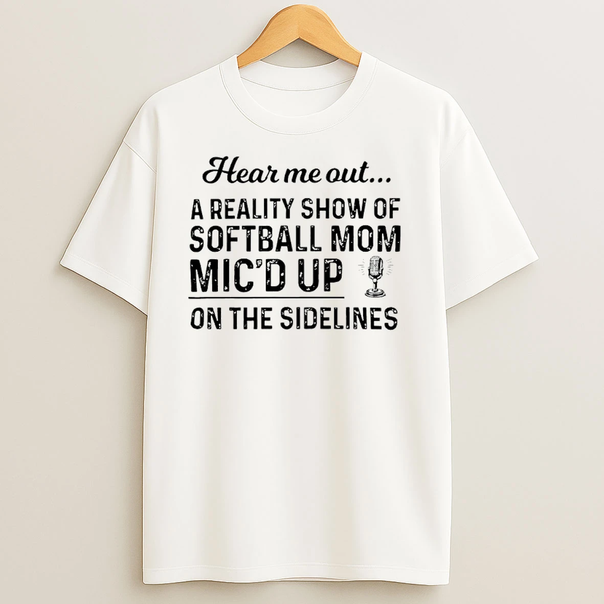 Hear Me Out A Reality Show Of Softball Mom Micd Up On The Sidelines T Shirts