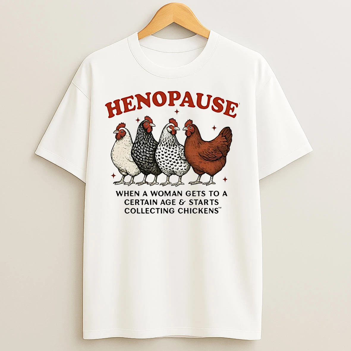 Henopause When A Woman Gets To A Certain Age Starts Collecting Chickens T Shirts