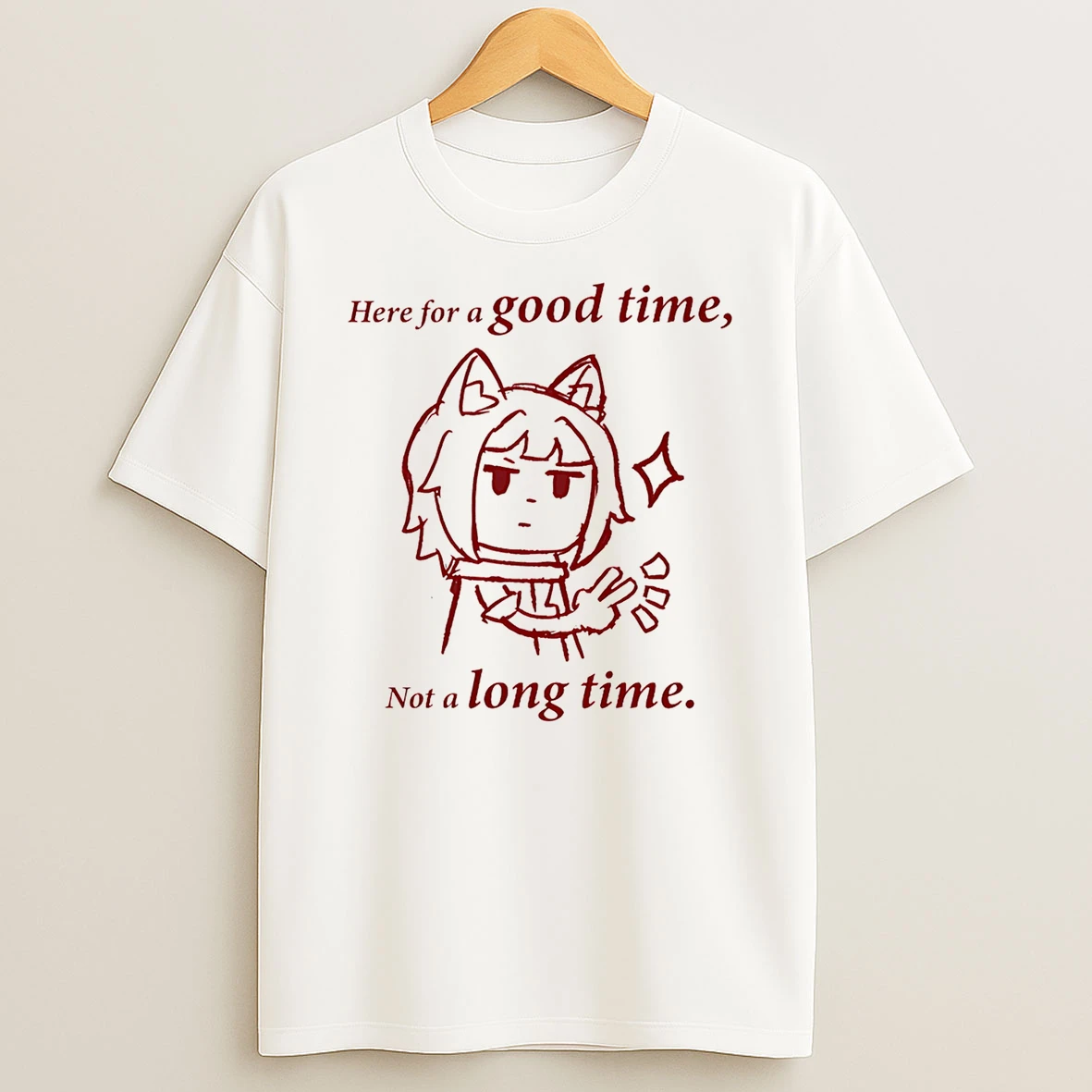 Here For A Good Time Not A Long Time Shirts