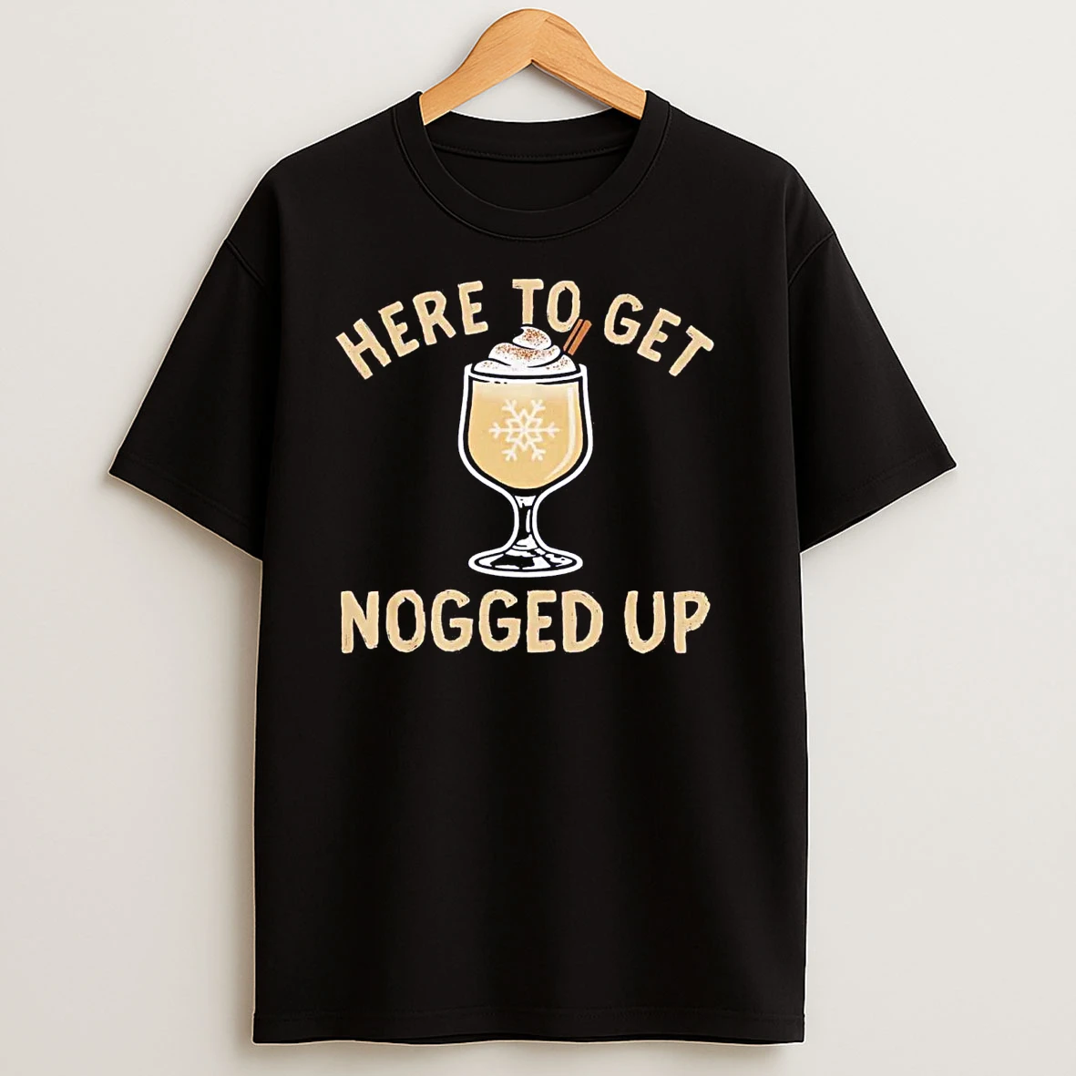 Here To Get Nogged Up Drink T Shirts