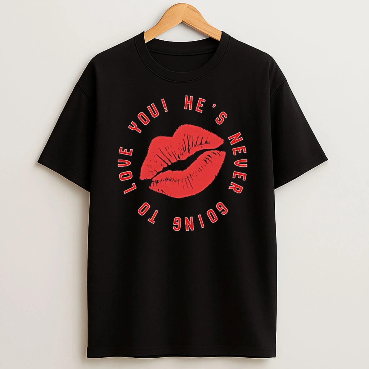 Hes Never Going To Love You Shirts