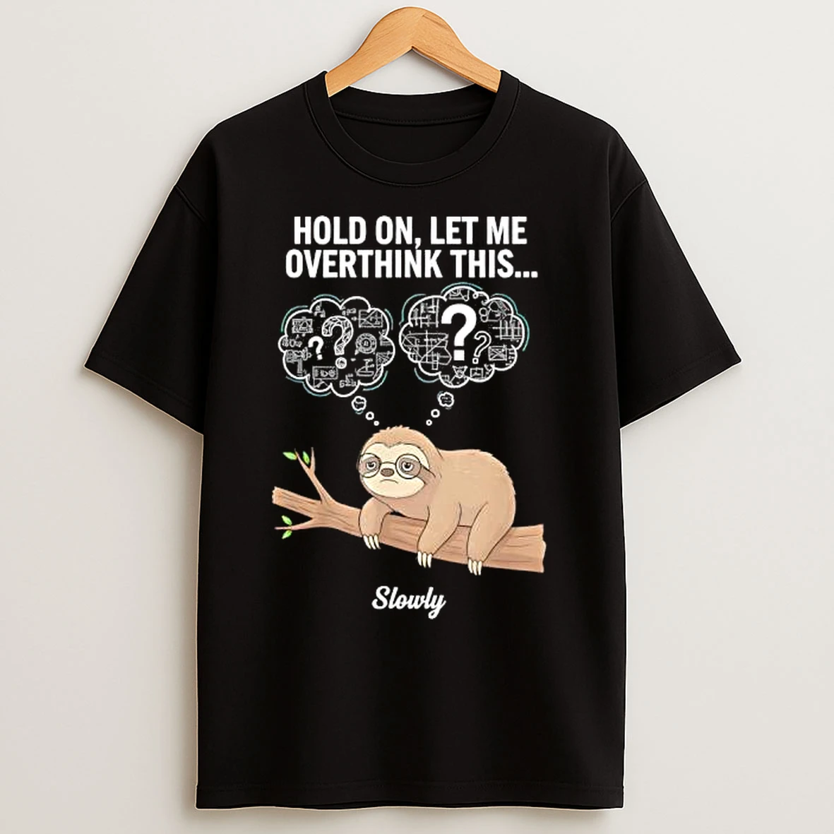 Hold On Let Me Overthink This Slowly Sloth T Shirts