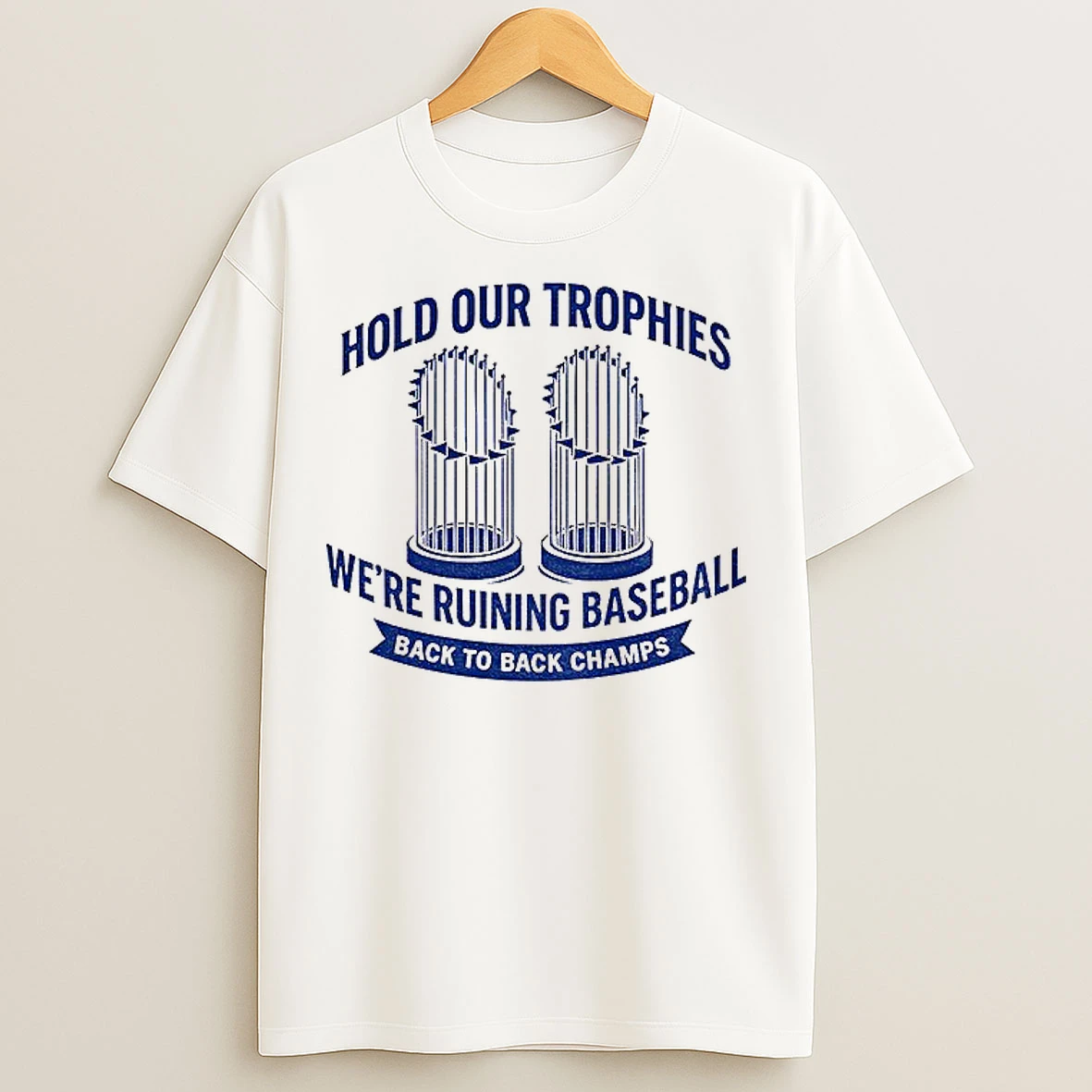 Hold Our Trophies Were Ruining Baseball Back To Back Champs Los Angeles Dodgers World Series 2025 T Shirts